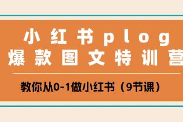 小红书plog爆款图文特训营，教你从0-1做小红书（9节课）