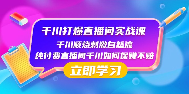 千川打爆直播间实战课：千川顺烧刺激自然流 纯付费直播间千川如何保赚不赔7956 作者:福缘创业网 帖子ID:105033