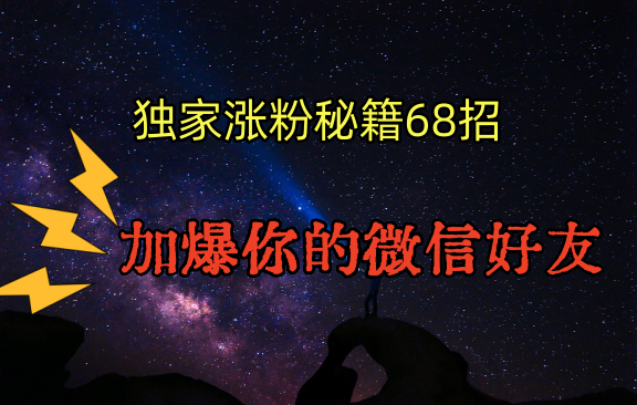 独家引流秘籍68招，深藏多年的压箱底，效果惊人，加爆你的微信好友！9485 作者:福缘创业网 帖子ID:106827