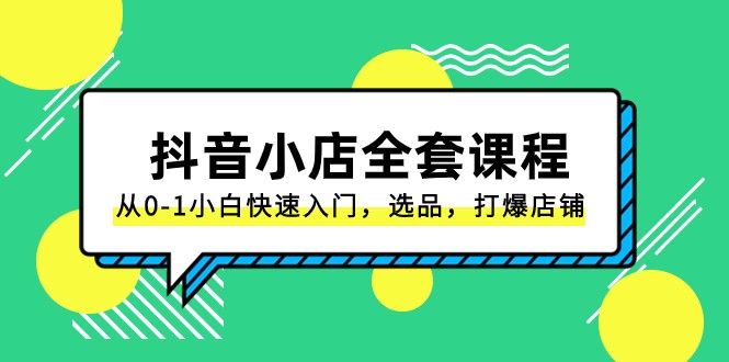 抖音小店全套课程，从0-1小白快速入门，选品，打爆店铺（131节课）8930 作者:福缘创业网 帖子ID:104944