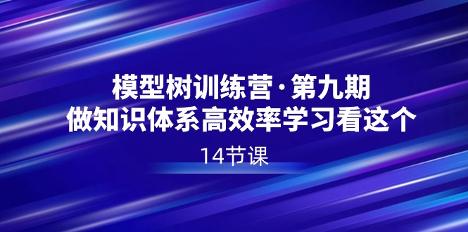 模型树特训营·第九期，做知识体系高效率学习看这个（14节课）1604 作者:福缘创业网 帖子ID:105970